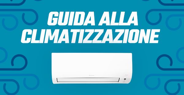 Guida alla climatizzazione: tutti i nostri consigli